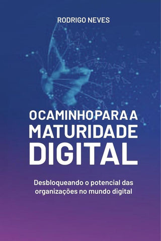 O Caminho para a Maturidade Digital | Rodrigo (Autor) Neves