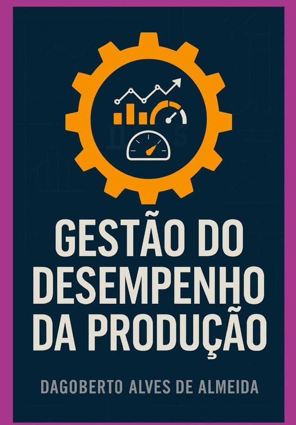 Gestão Do Desempenho Da Produção | Dagoberto Almeida