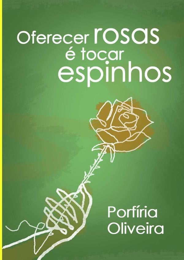 Oferecer Rosas É Tocar Espinhos | Porfíria Tavares