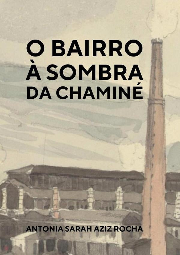 O Bairro À Sombra Da Chaminé | Antonia Sarah Aziz Rocha