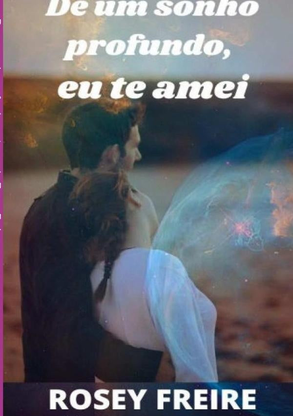 De Um Sonho Profundo, Eu Te Amei | Rosey Freire