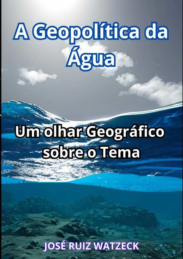 A Geopolítica Da Água | Jose Ruiz Watzeck