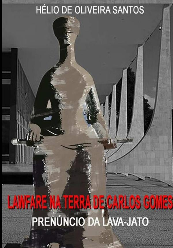 Lawfare Na Terra De Carlos Gomes | Hélio De Oliveira Santos