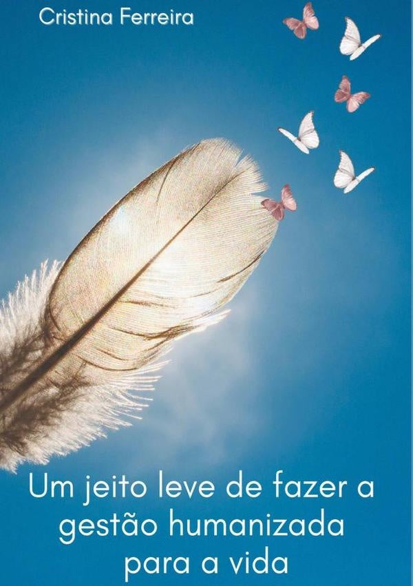 Um Jeito Leve De Fazer A Gestão Humanizada Para A Vida | Cristina De Fátima Ferreira