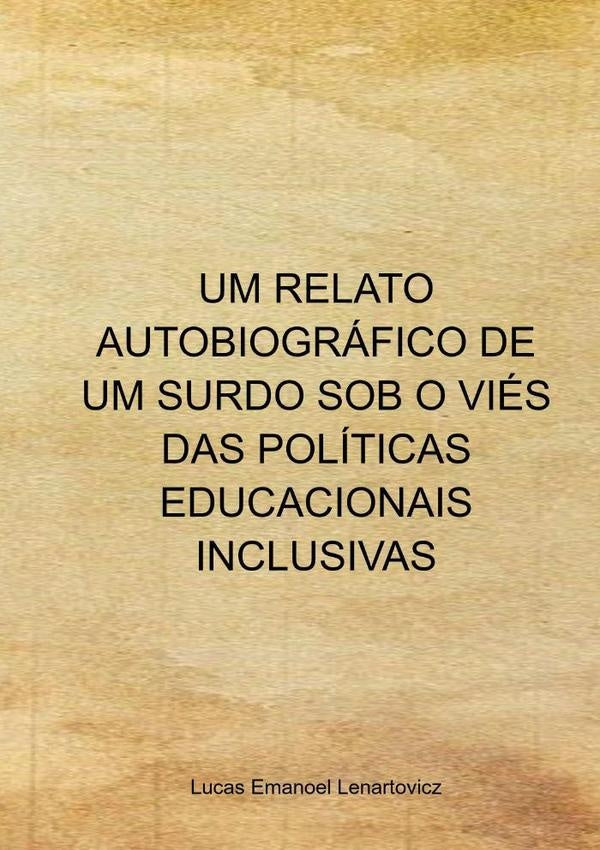 Um Relato Autobiográfico De Um Surdo Sob O Viés Das Políticas Educacionais Inclusivas | Lucas Emanoel Lenartovicz