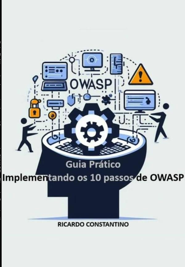 Guia Prático  Implementando Os 10 Passos Do Owasp | Ricardo Constantino