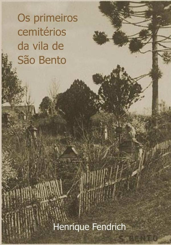 Os Primeiros Cemitérios Da Vila De São Bento | Henrique Fendrich