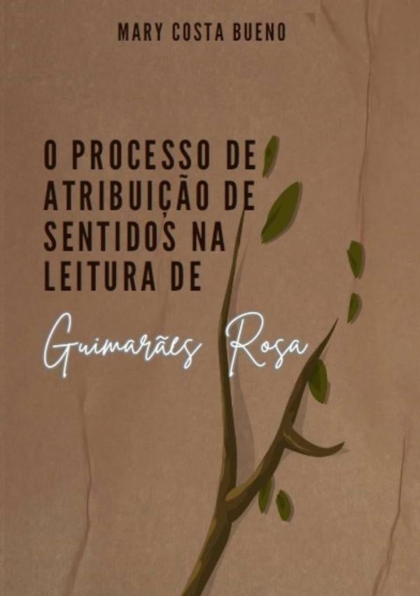 O Processo De Atribuição De Sentidos Na Leitura De Guimarães Rosa | Mary Costa Bueno