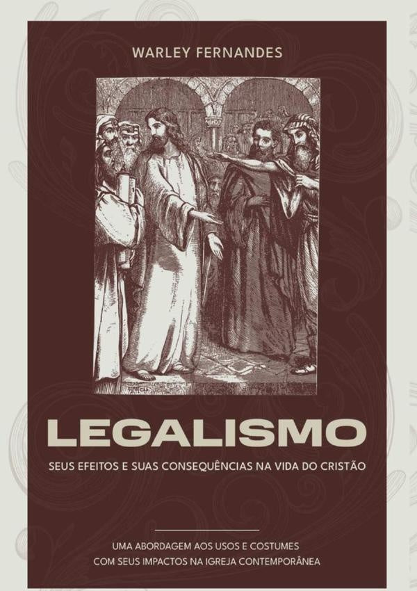 Legalismo: Seus Efeitos E Suas Consequências Na Vida Do Cristão | Warley Fernandes Da Silva