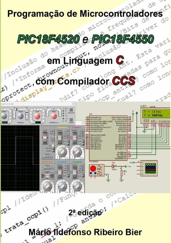 Programação De Microcontroladores Pic18f4520 E Pic18f4550 Em Linguagem C Com Compilador Ccs | Mário Ildefonso Ribeiro Bier