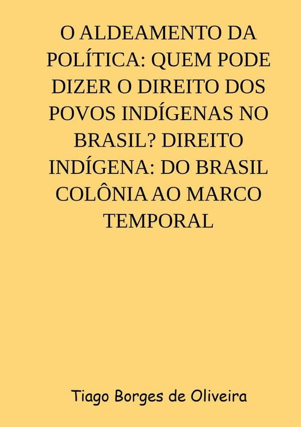 O Aldeamento Da Política: Quem Pode Dizer O Direito Dos Povos Indígenas No Brasil? Direito Indígena: | Tiago Borges De Oliveira
