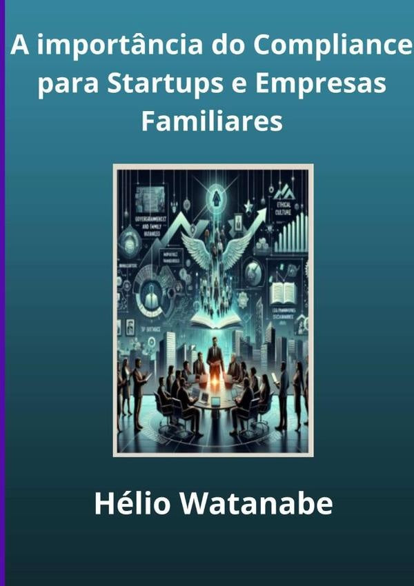 A Importância Do Compliance Para Startups E Empresas Familiares | Hélio Watanabe