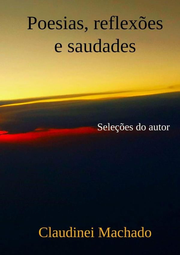 Poesias, Reflexões E Saudades | Claudinei Machado
