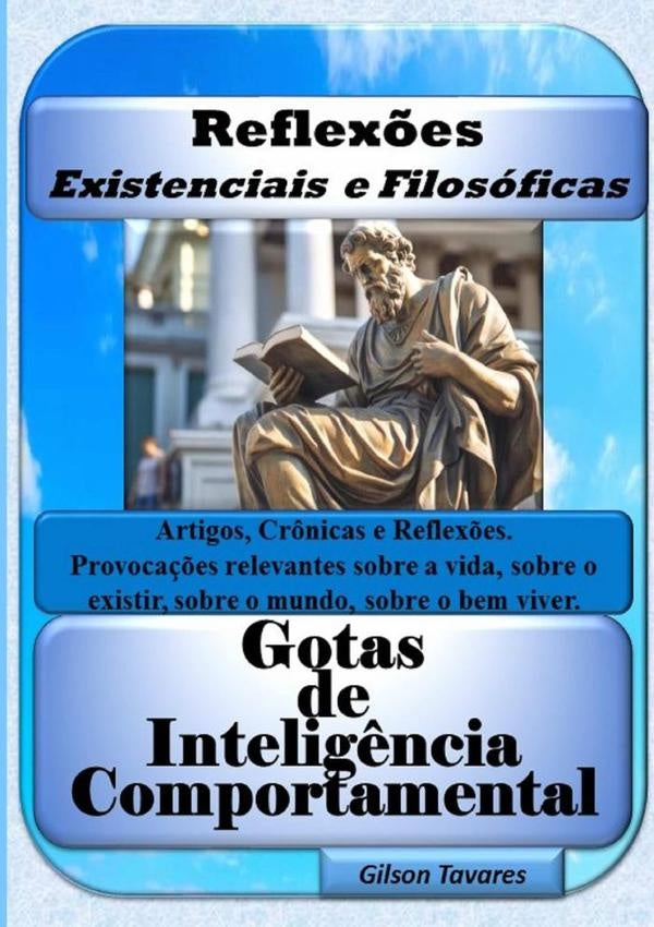 Reflexões Existenciais E Filosóficas - Gotas De Inteligência Comportamental | José Gilson Tavares Freitas