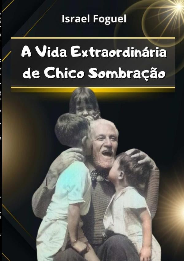 A Vida Extraordinária De Chico Sombração | Israel Foguel