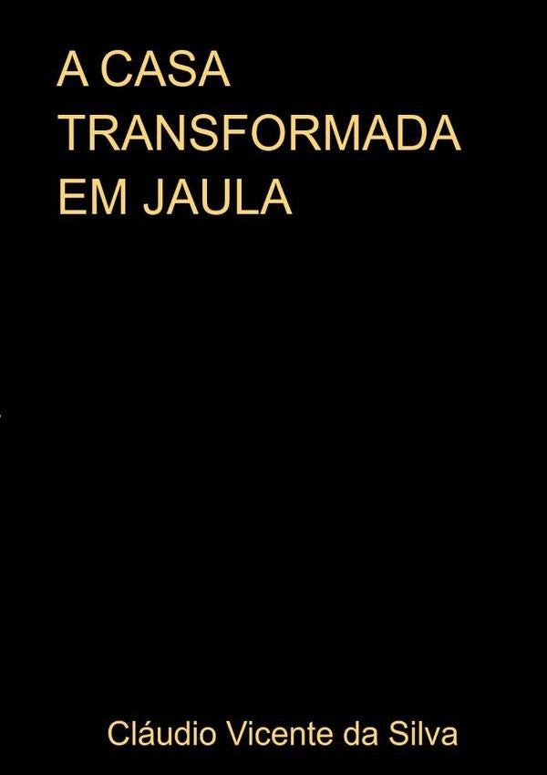 A Casa Transformada Em Jaula | Cláudio Vicente Da Silva
