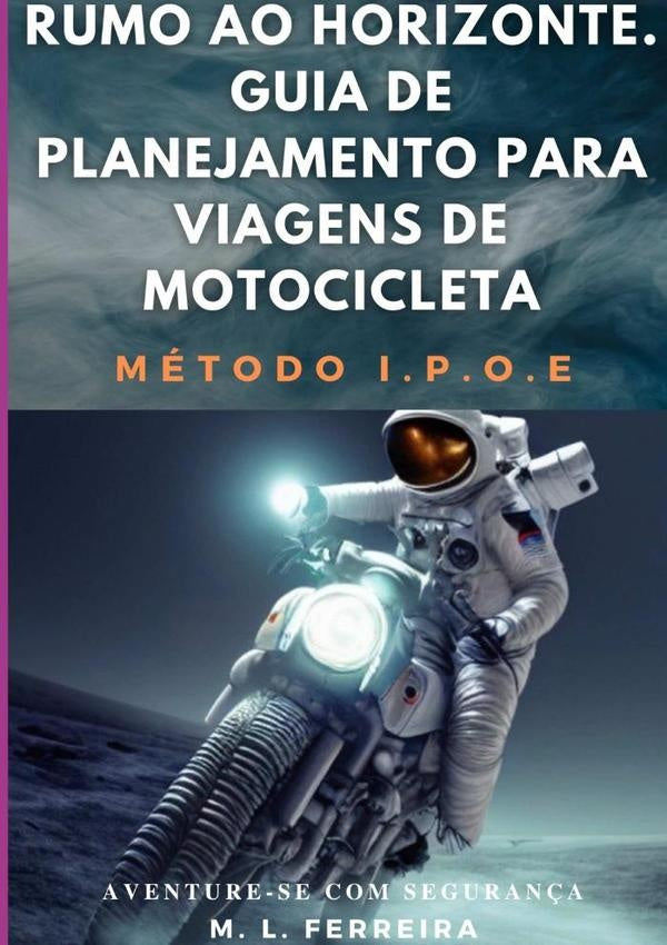 Rumo Ao Horizonte: Guia De Planejamento Para Viagem De Motocicleta - Método I.p.o.e. | Marco Lúcio Ferreira