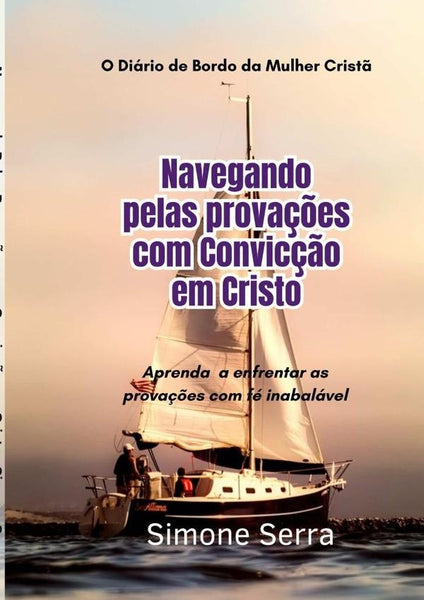 Navegando Pelas Provações Com Convicção Em Cristo | Simone Maria De Moura Serra