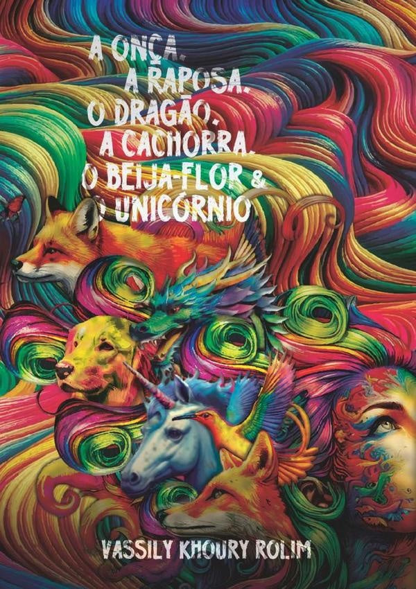 A Onça, A Raposa, O Dragão, A Cachorra, O Beija-flor E O Unicórnio | Vassily Khoury Rolim