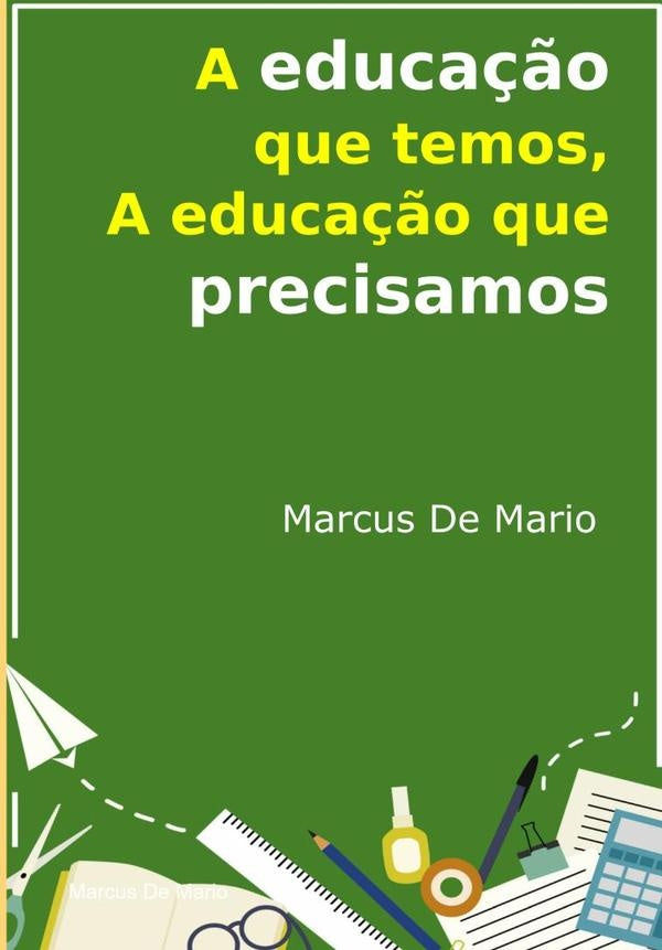 A Educação Que Temos, A Educação Que Precisamos | Marcus De Mario