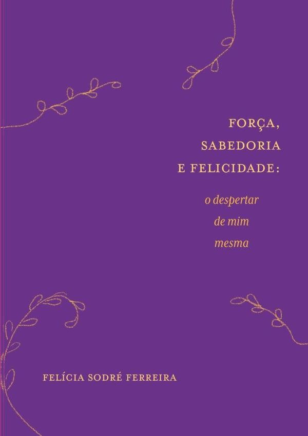 Força, Sabedoria E Felicidade | Felícia Sodré Ferreira