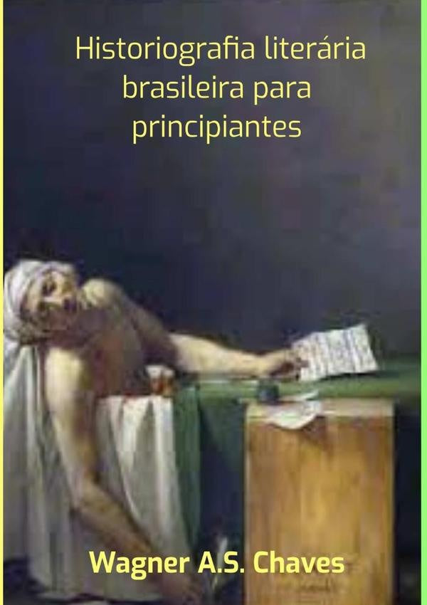 Historiografia  Literária Brasileira Para Principiantes | Wagner A. S. Chaves