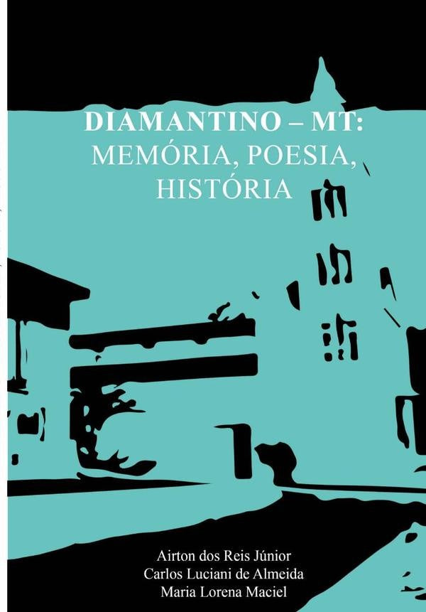 Diamantino  Mt: Memória, Poesia, História | Airton Dos Reis Júnior