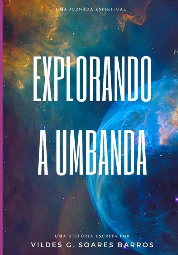Explorando A Umbanda-uma Jornada Espiritual De Compreensão E Fundamentos. | Vildes Gleimar Soares Barros