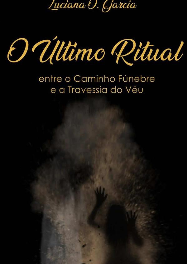 O Último Ritual: Entre O Caminho Fúnebre Para Travessia Do Véu | Luciana O Garcia