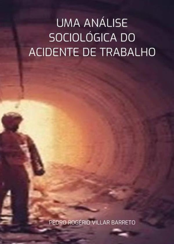 Uma Análise Sociológica Do Acidente De Trabalho | Pedro Rogério Villar Barreto