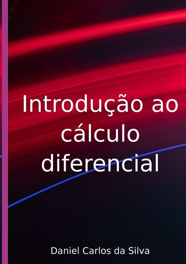 Introdução Ao Cálculo Diferencial | Daniel Carlos Da Silva