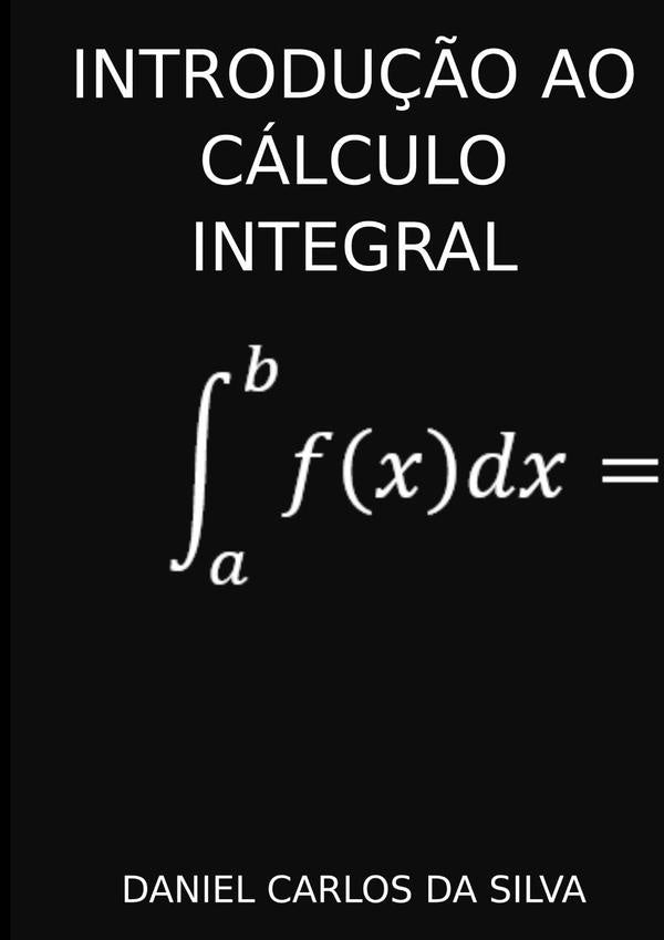 Introdução Ao Cálculo Integral | Daniel Carlos Da Silva