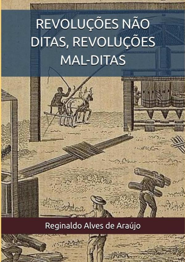 Revoluções Não Ditas, Revoluções Mal-ditas | Reginaldo Alves De Araújo