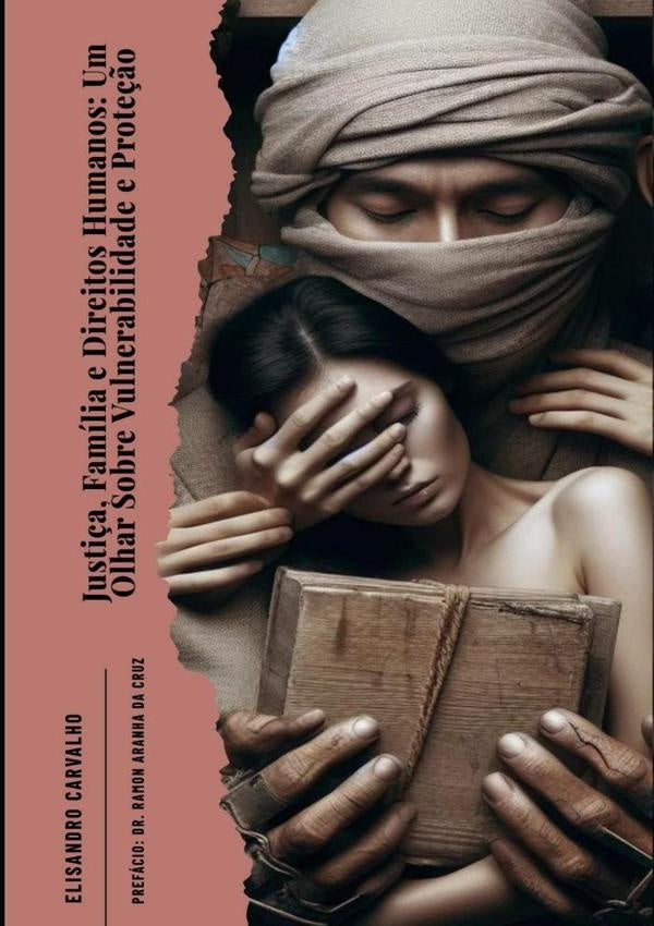 Justiça, Família E Direitos Humanos: Um Olhar Sobre Vulnerabilidade E Proteção | Elisandro Carvalho