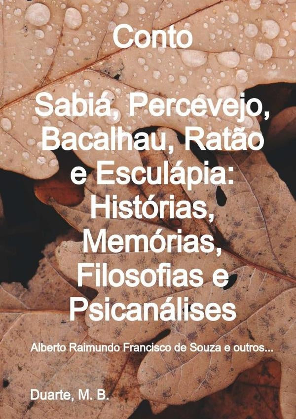 Sabiá, Percevejo, Bacalhau, Ratão E Esculápia: Histórias,  Memórias, Filosofias E  Psicanálises | Duarte M. B.