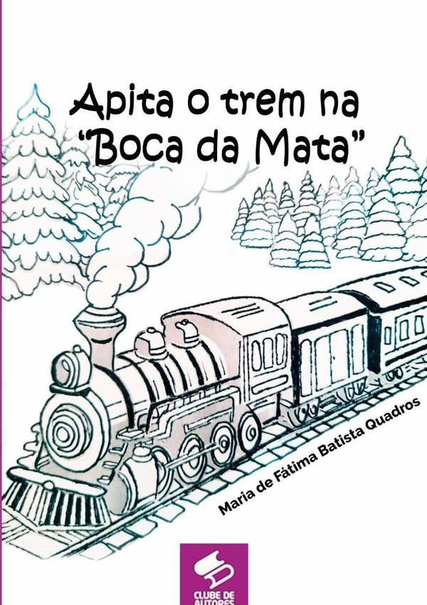 Apita O Trem Na boca Da Mata | Maria De Fátima Batista Quadros