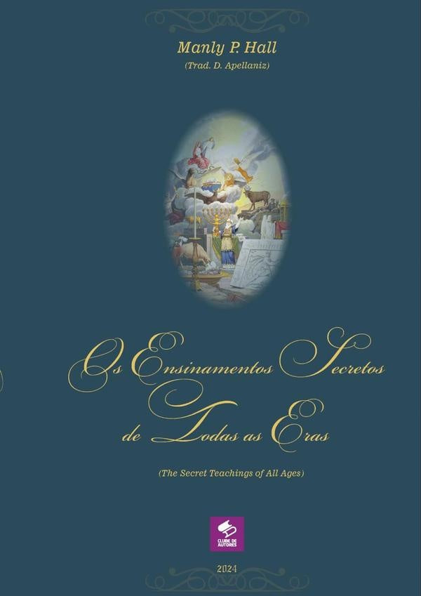 Os Ensinamentos Secretos De Todas As Eras (the Secret Teachings Of All Ages) | P. Hall, D. Apellaniz (trad.)