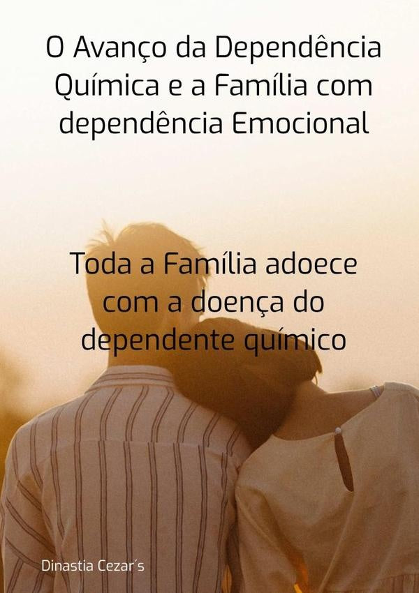 O Avanço Da Dependência Quimica E A Família Com Dependência Emocional | Dinastia Cezar´s