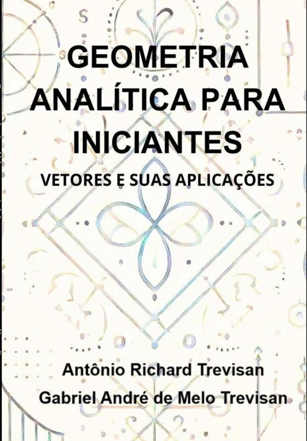Geometria Analítica Para Iniciantes: Vetores E Suas Aplicações | Gabriel André De Melo Trevisan, Richard Trevisan