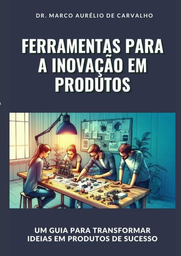Ferramentas Para A Inovação Em Produtos | Marco Aurélio De Carvalho