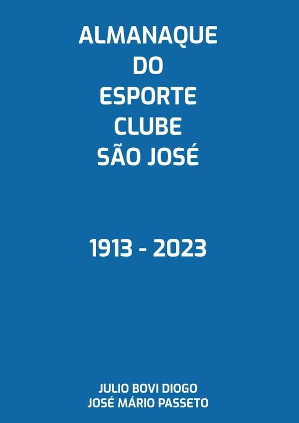 Almanaque Do Esporte Clube São José 1913 - 2023 | Bovi Diogo, Mário Passeto