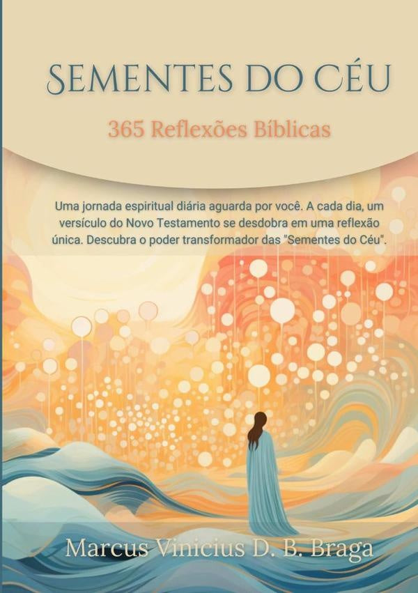 Sementes Do Céu: 365 Reflexões Bíblicas | Marcus Vinicius D. B. Braga