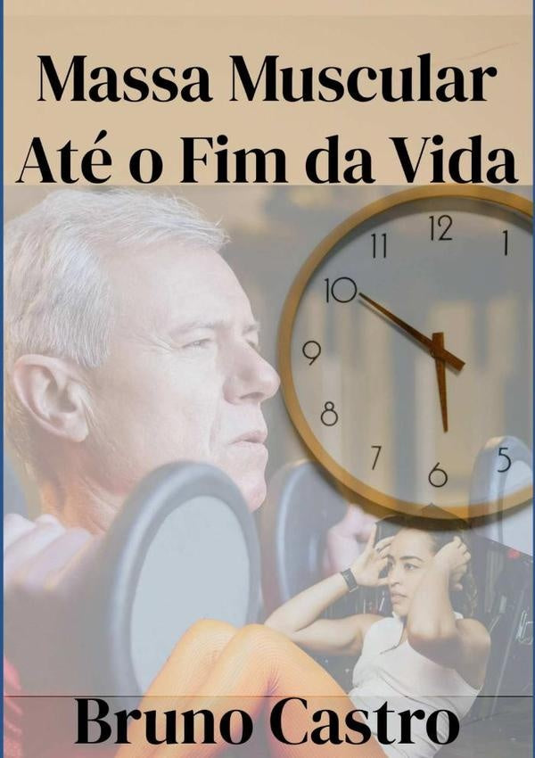 Massa Muscular Até O Fim Da Vida | Bruno Castro