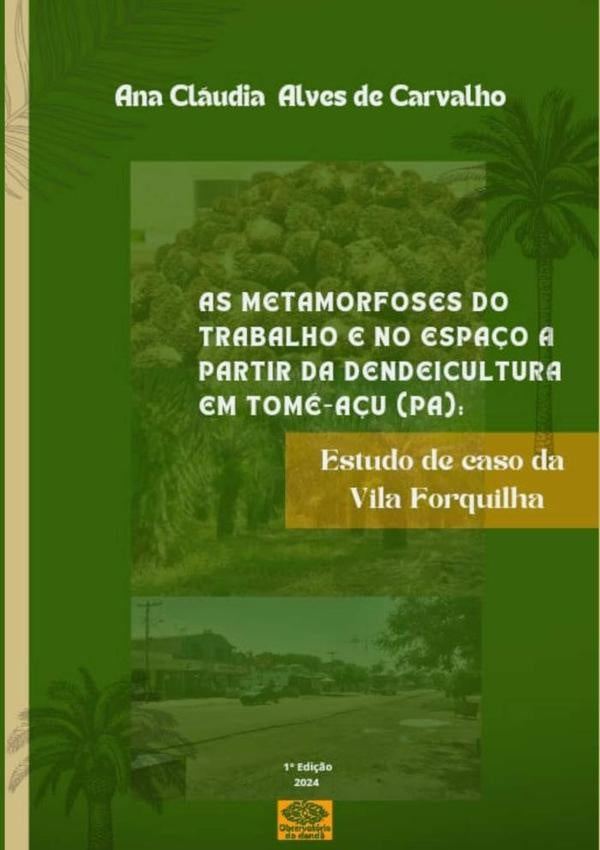 As Metamorfoses Do  Trabalho E No Espaço A  Partir Da Dendeicultura  Em Tomé-açu (pa): | Ana Cláudia Alves De Carvalho