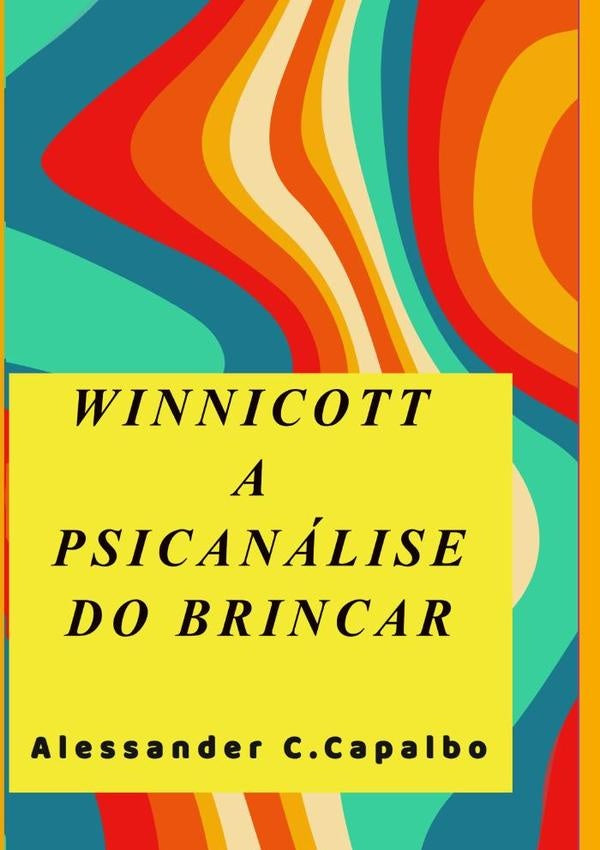 Winnicott A Psicanálise Do Brincar | Alessander Carregari Capalbo