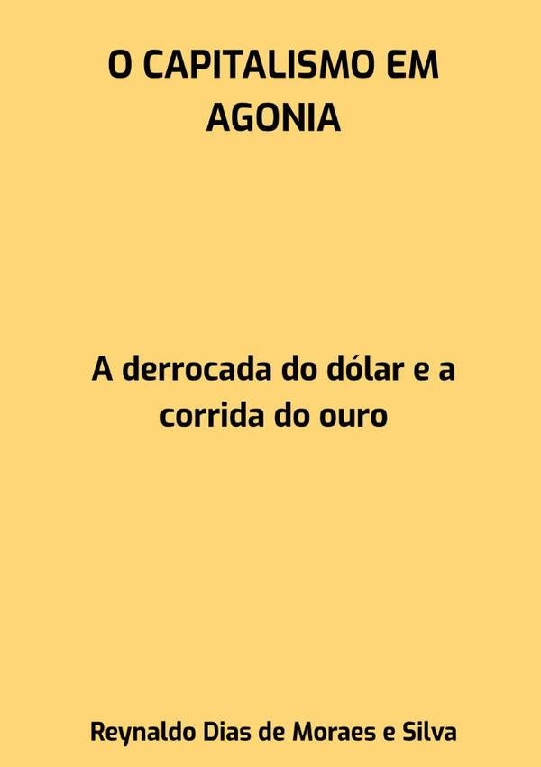 O Capitalismo Em Agonia | Reynaldo Dias De Moraes E Silva