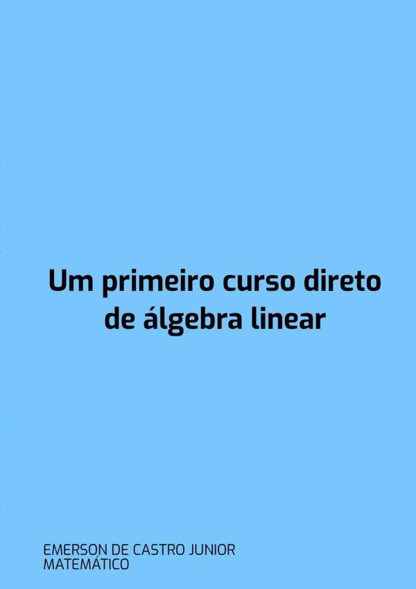Um Primeiro Curso Direto De Álgebra Linear | Emerson De Castro Junior