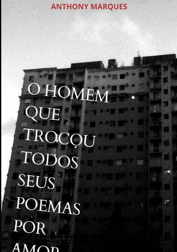 O Homem Que Trocou Todos Seus Poemas Por Amor | Anthony Marques Da Silva