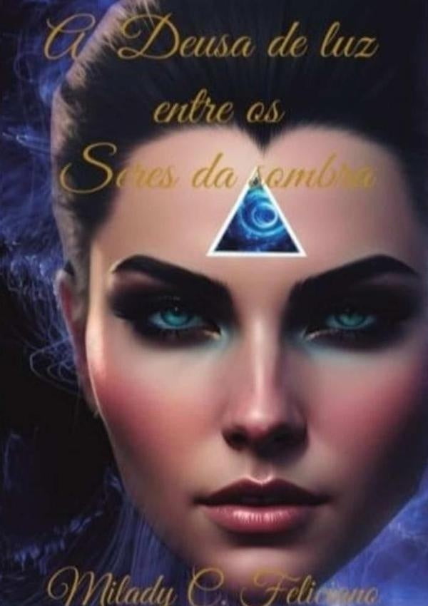 A Deusa De Luz Entre Os Seres Das Sombras - Parte 1 | Milady C. Feliciano