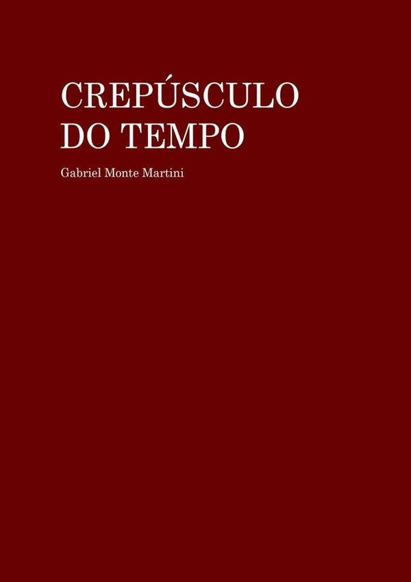 Crepúsculo Do Tempo | Gabriel Monte Martini